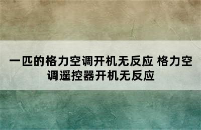 一匹的格力空调开机无反应 格力空调遥控器开机无反应